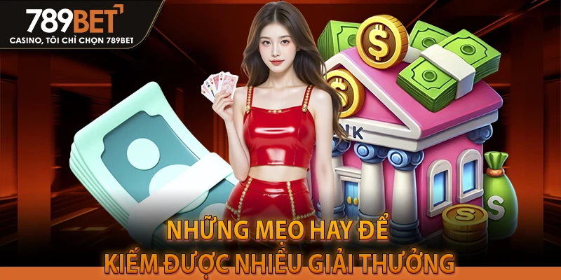 Những mẹo hay để kiếm được nhiều giải thưởng khi chơi