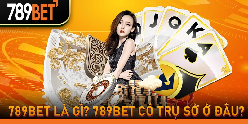 789Bet là gì? 789bet có trụ sở ở đâu?