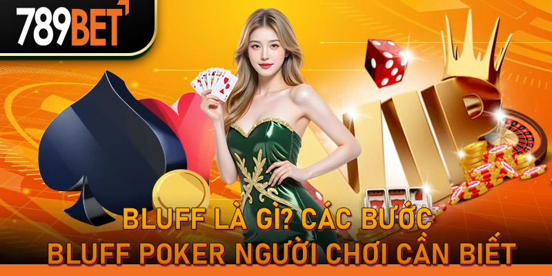Bluff là gì? Các bước bluff poker người chơi cần biết