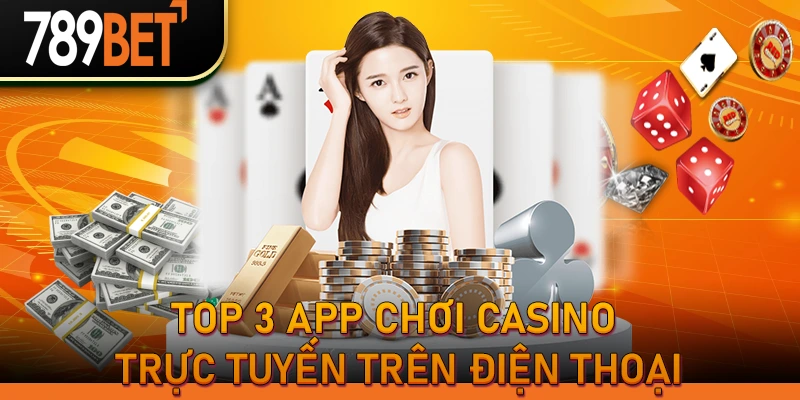 Top 3 App Chơi Casino trực tuyến trên điện thoại