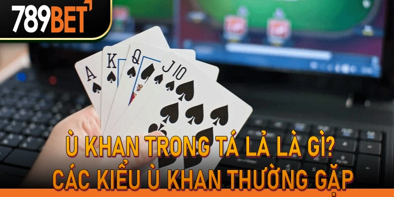 Ù khan trong Tá Lả là gì? Các kiểu ù khan thường gặp